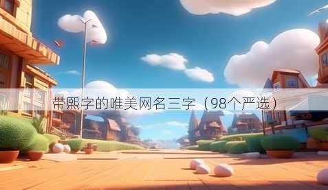 带熙字的唯美昵称三字
