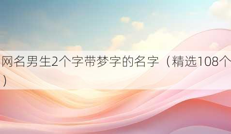 昵称男生2个字带梦字的名字