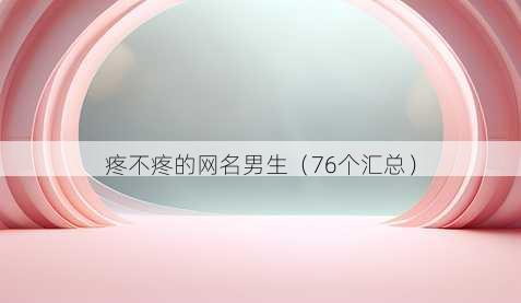 疼不疼的昵称男生