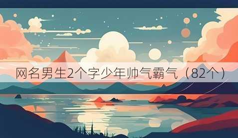 昵称男生2个字少年帅气霸气