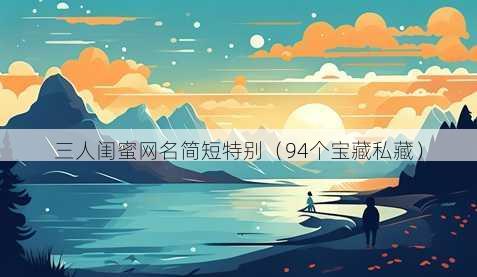 三人闺蜜昵称简短特别