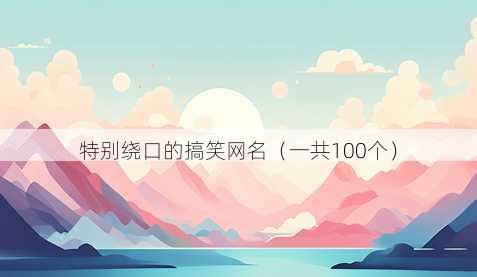 特别绕口的搞笑昵称
