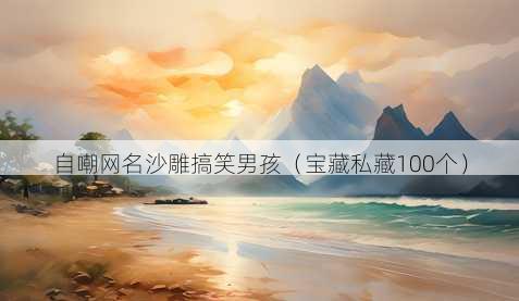 自嘲昵称沙雕搞笑男孩