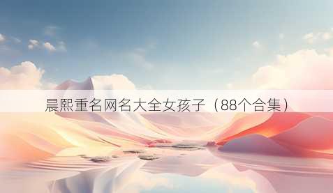 晨熙重名昵称大全女孩子