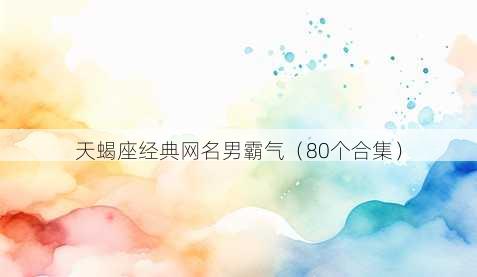 天蝎座经典昵称男霸气