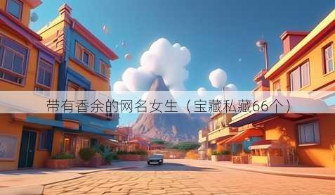 带有香余的昵称女生
