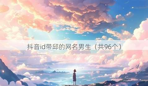 抖音id带邱的昵称男生