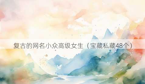 复古的昵称小众高级女生