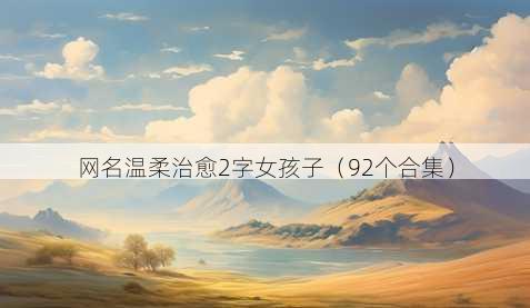 昵称温柔治愈2字女孩子
