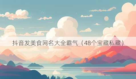 抖音发美食昵称大全霸气