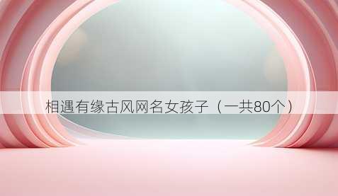 相遇有缘古风昵称女孩子