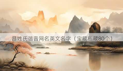 昌姓氏谐音昵称英文名字