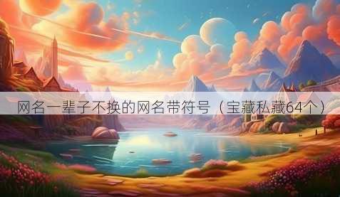 昵称一辈子不换的昵称带符号