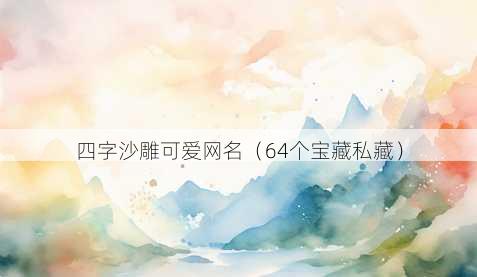 四字沙雕可爱昵称