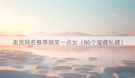 卖货昵称推荐搞笑一点女