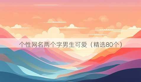 个性昵称两个字男生可爱