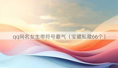 qq昵称女生带符号霸气