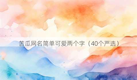 苦瓜昵称简单可爱两个字