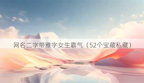昵称二字带雅字女生霸气