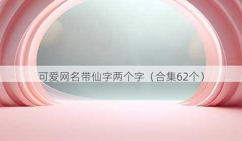 可爱昵称带仙字两个字