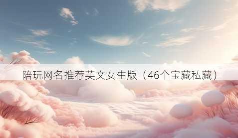 陪玩昵称推荐英文女生版