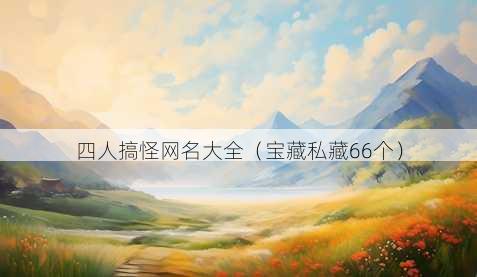 四人搞怪昵称大全