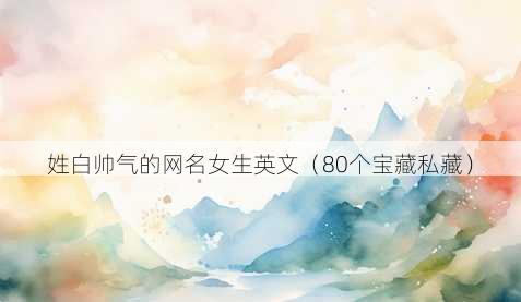 姓白帅气的昵称女生英文