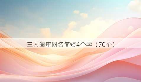 三人闺蜜昵称简短4个字