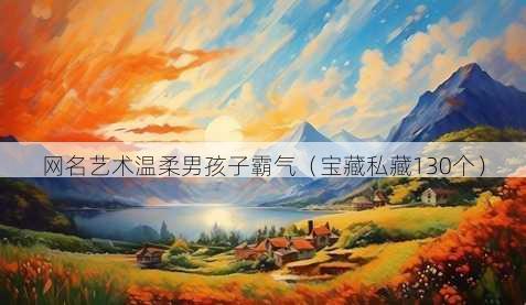 昵称艺术温柔男孩子霸气