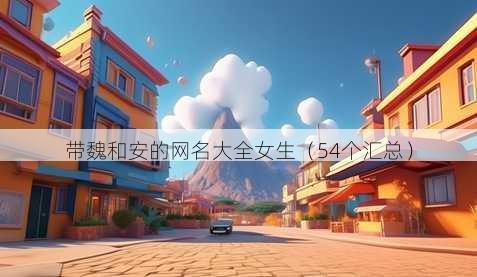 带魏和安的昵称大全女生
