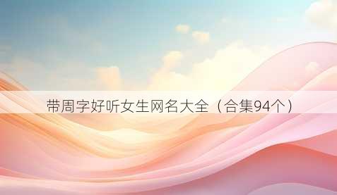 带周字好听女生昵称大全