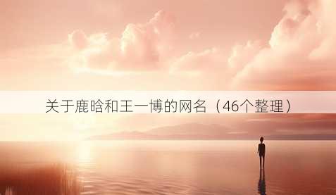 关于鹿晗和王一博的昵称