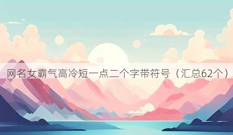 昵称女霸气高冷短一点二个字带符号