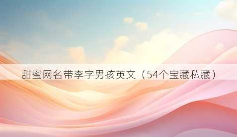 甜蜜昵称带李字男孩英文