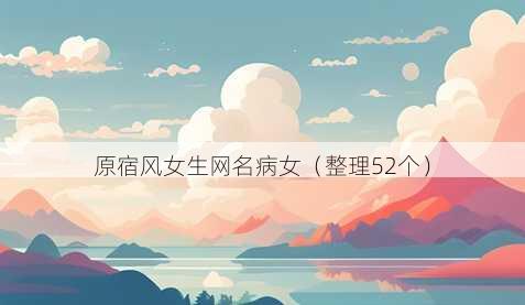 原宿风女生昵称病女