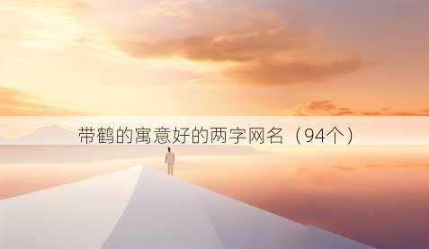 带鹤的寓意好的两字昵称