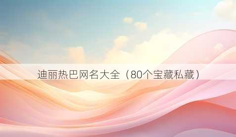 迪丽热巴昵称大全