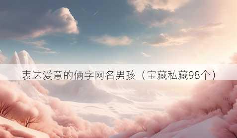 表达爱意的俩字昵称男孩