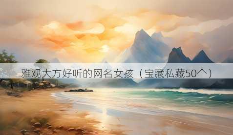 雅观大方好听的昵称女孩