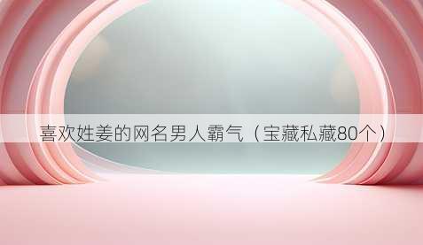 喜欢姓姜的昵称男人霸气