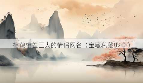 相貌相差巨大的情侣昵称